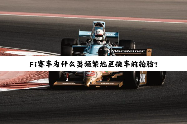 F1赛车为什么要频繁地更换车的轮胎?